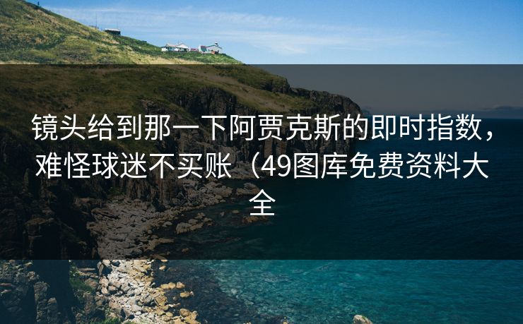 镜头给到那一下阿贾克斯的即时指数，难怪球迷不买账（49图库免费资料大全