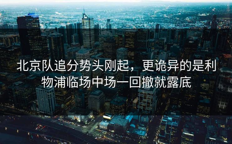 北京队追分势头刚起，更诡异的是利物浦临场中场一回撤就露底