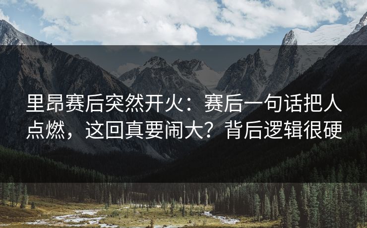 里昂赛后突然开火:赛后一句话把人点燃,这回真要闹大?背后逻辑很硬 里昂赛后突然开火:赛后一句话把人点燃,这回真要闹大?背后逻辑很硬